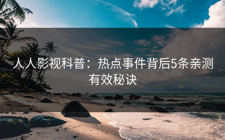 人人影视科普：热点事件背后5条亲测有效秘诀