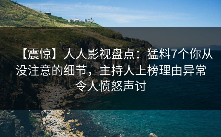 【震惊】人人影视盘点：猛料7个你从没注意的细节，主持人上榜理由异常令人愤怒声讨
